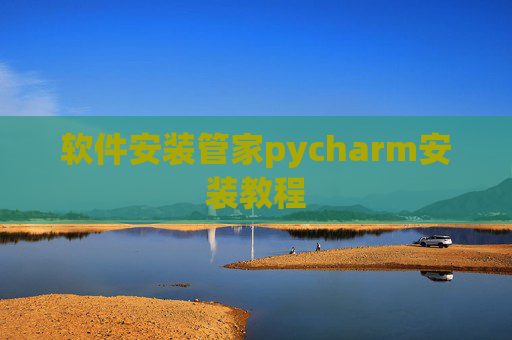 软件安装管家pycharm安装教程 软件安装管家pycharm安装教程